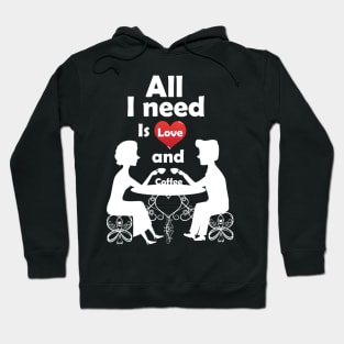 All I need is Love and Coffee. Hoodie